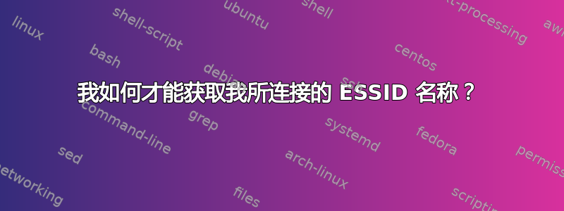 我如何才能获取我所连接的 ESSID 名称？