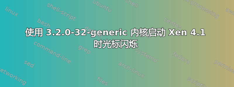 使用 3.2.0-32-generic 内核启动 Xen 4.1 时光标闪烁