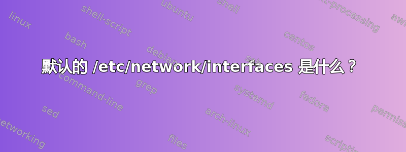 默认的 /etc/network/interfaces 是什么？