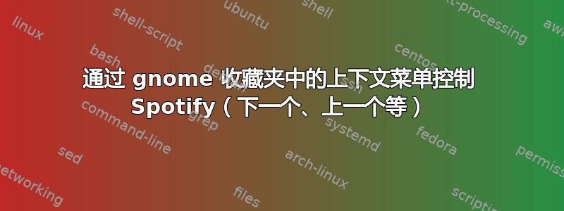 通过 gnome 收藏夹中的上下文菜单控制 Spotify（下一个、上一个等）