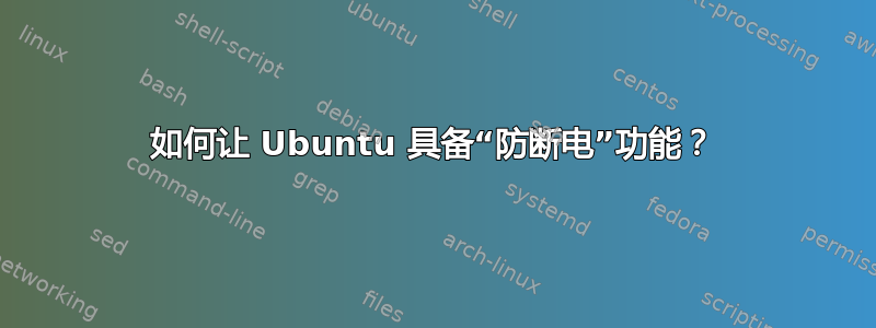 如何让 Ubuntu 具备“防断电”功能？