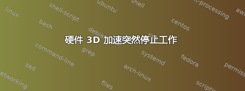 硬件 3D 加速突然停止工作