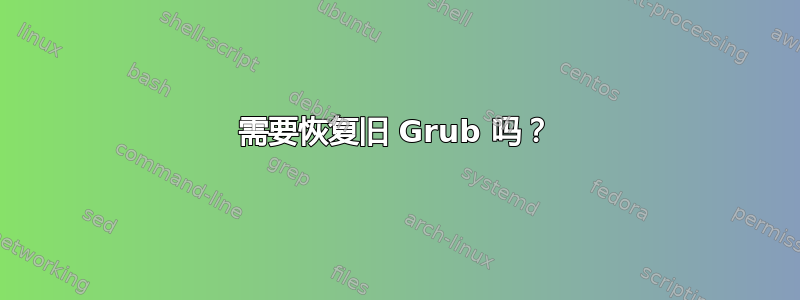 需要恢复旧 Grub 吗？