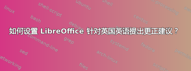 如何设置 LibreOffice 针对英国英语提出更正建议？