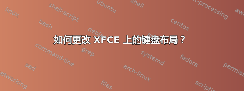 如何更改 XFCE 上的键盘布局？