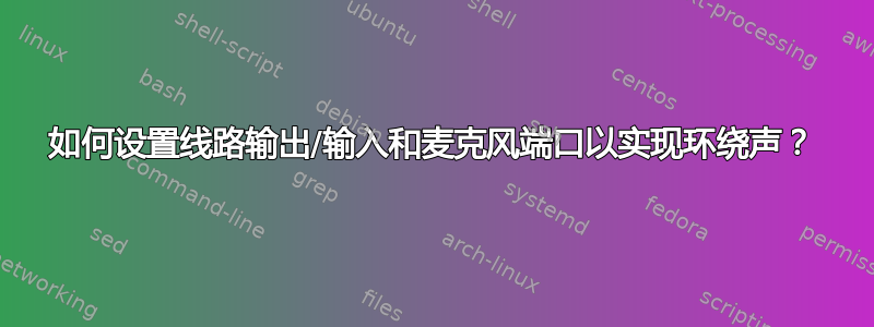 如何设置线路输出/输入和麦克风端口以实现环绕声？