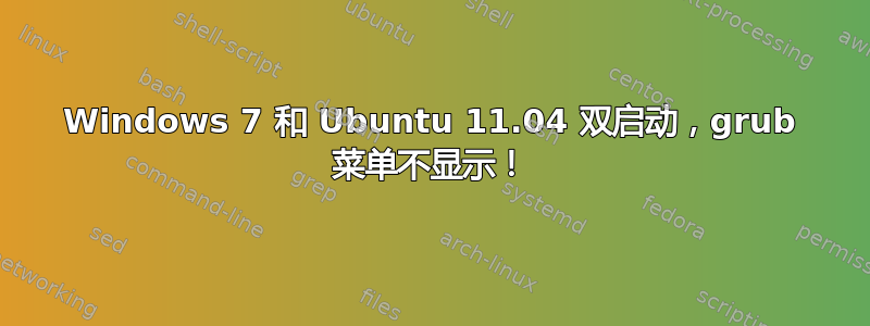 Windows 7 和 Ubuntu 11.04 双启动，grub 菜单不显示！