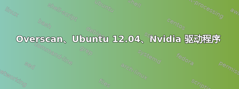 Overscan、Ubuntu 12.04、Nvidia 驱动程序