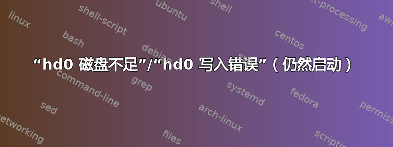 “hd0 磁盘不足”/“hd0 写入错误”（仍然启动）