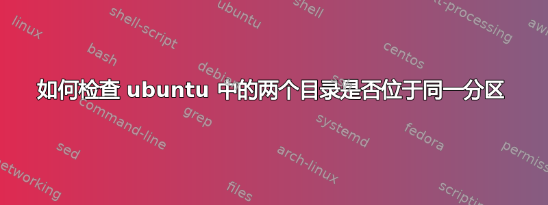 如何检查 ubuntu 中的两个目录是否位于同一分区