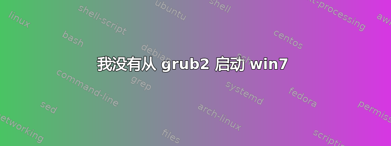 我没有从 grub2 启动 win7