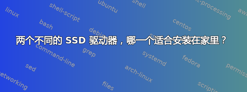 两个不同的 SSD 驱动器，哪一个适合安装在家里？