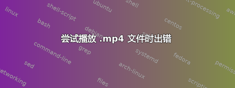 尝试播放 .mp4 文件时出错