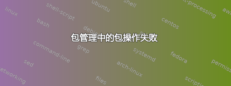 包管理中的包操作失败