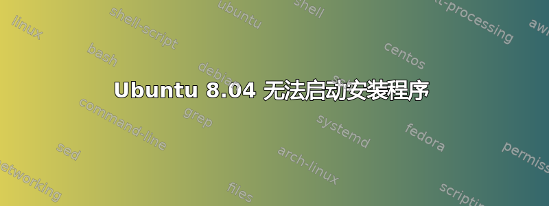 Ubuntu 8.04 无法启动安装程序