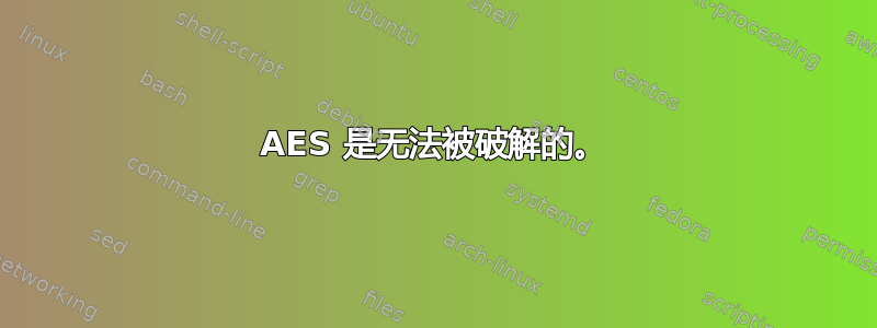 AES 是无法被破解的。