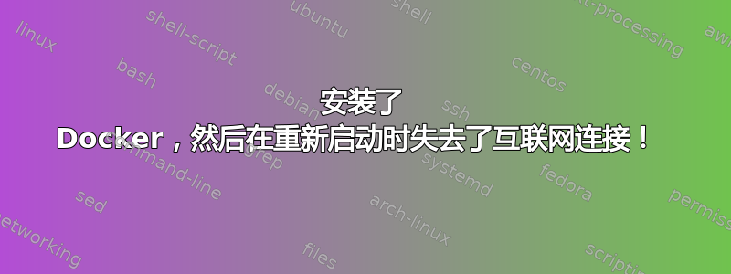 安装了 Docker，然后在重新启动时失去了互联网连接！ 