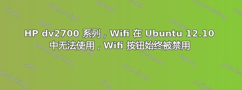 HP dv2700 系列，Wifi 在 Ubuntu 12.10 中无法使用，Wifi 按钮始终被禁用