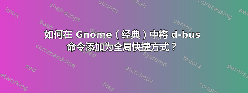 如何在 Gnome（经典）中将 d-bus 命令添加为全局快捷方式？