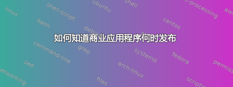 如何知道商业应用程序何时发布