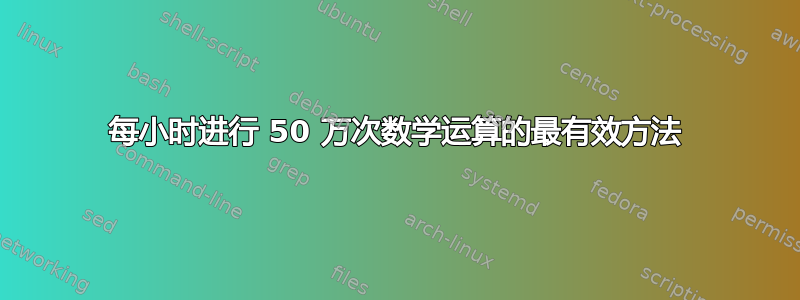 每小时进行 50 万次数学运算的最有效方法