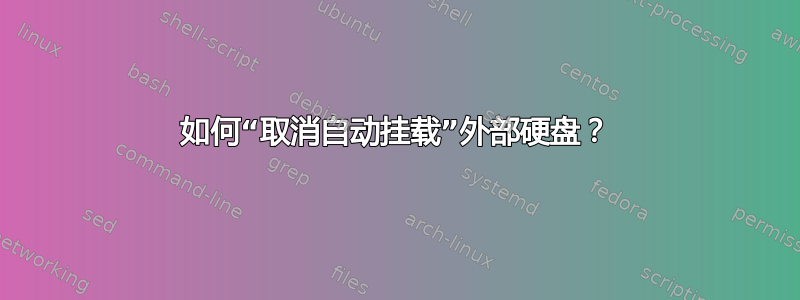 如何“取消自动挂载”外部硬盘？