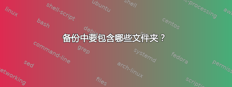 备份中要包含哪些文件夹？