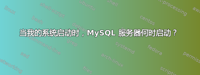 当我的系统启动时，MySQL 服务器何时启动？