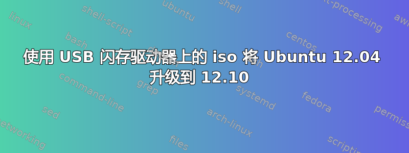 使用 USB 闪存驱动器上的 iso 将 Ubuntu 12.04 升级到 12.10 