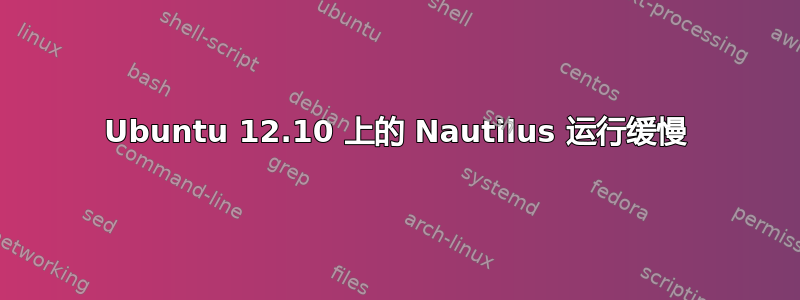 Ubuntu 12.10 上的 Nautilus 运行缓慢