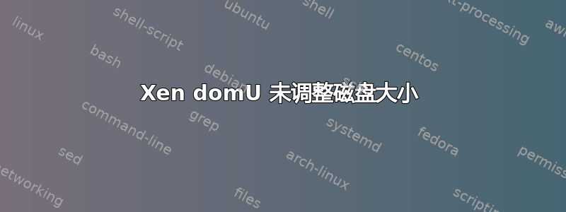 Xen domU 未调整磁盘大小