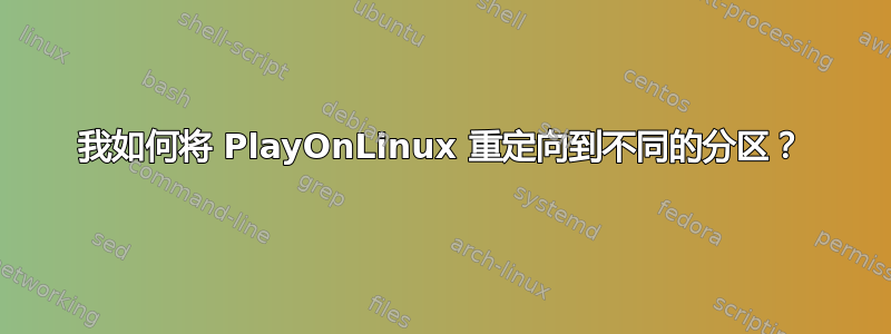 我如何将 PlayOnLinux 重定向到不同的分区？