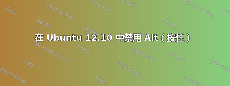 在 Ubuntu 12.10 中禁用 Alt（按住）