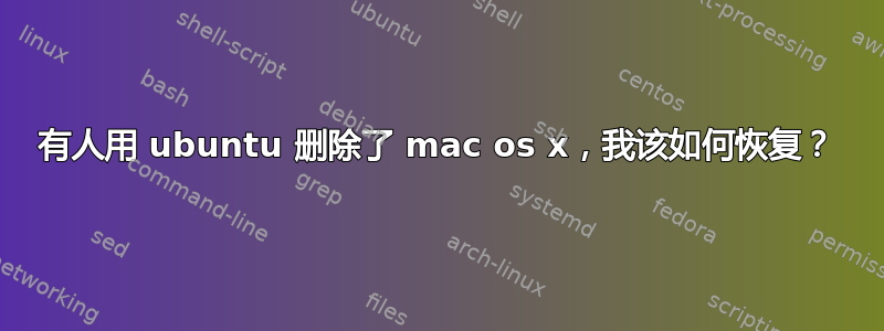 有人用 ubuntu 删除了 mac os x，我该如何恢复？