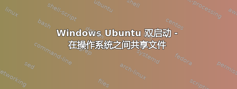 Windows Ubuntu 双启动 - 在操作系统之间共享文件