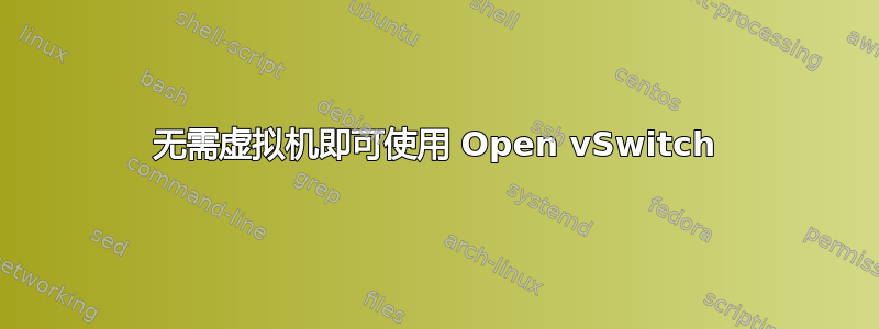 无需虚拟机即可使用 Open vSwitch