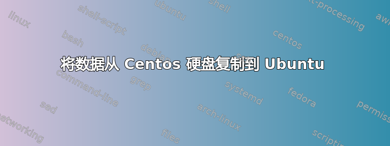 将数据从 Centos 硬盘复制到 Ubuntu