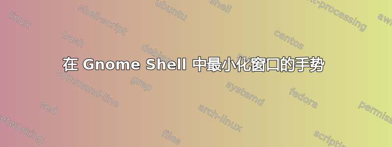 在 Gnome Shell 中最小化窗口的手势