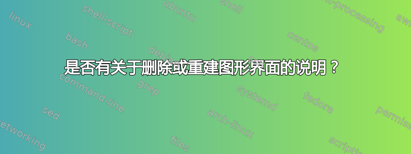 是否有关于删除或重建图形界面的说明？