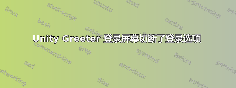 Unity Greeter 登录屏幕切断了登录选项