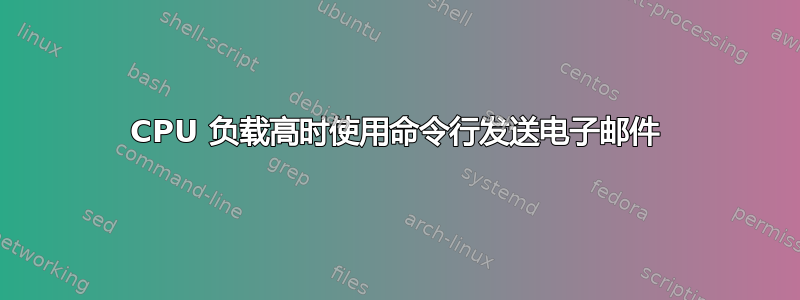 CPU 负载高时使用命令行发送电子邮件