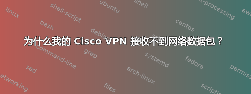 为什么我的 Cisco VPN 接收不到网络数据包？