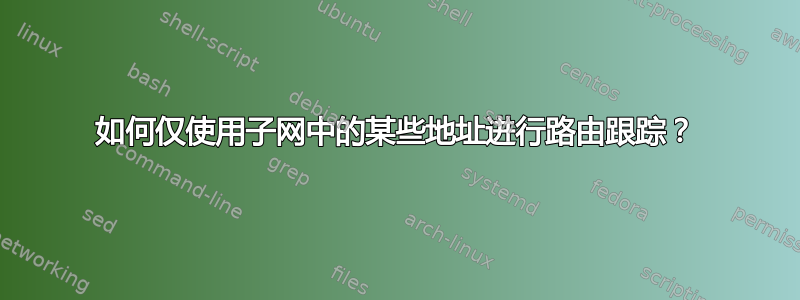 如何仅使用子网中的某些地址进行路由跟踪？