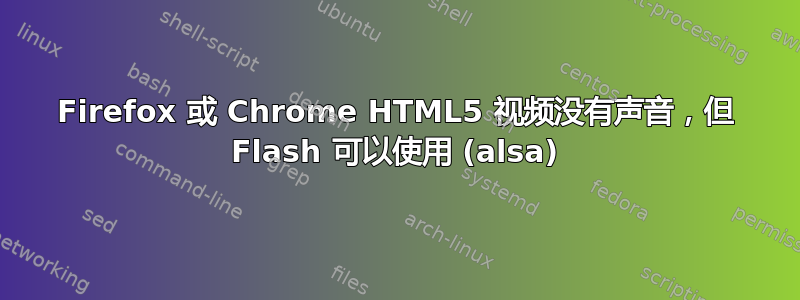 Firefox 或 Chrome HTML5 视频没有声音，但 Flash 可以使用 (alsa)