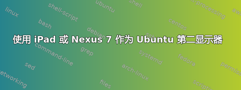 使用 iPad 或 Nexus 7 作为 Ubuntu 第二显示器 