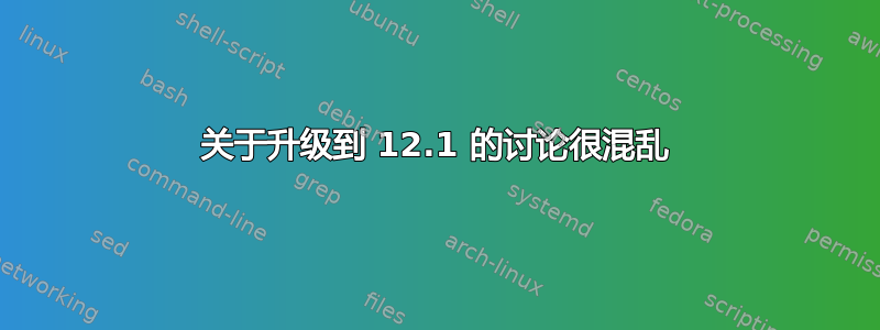 关于升级到 12.1 的讨论很混乱