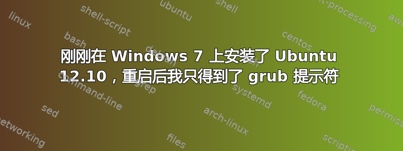 刚刚在 Windows 7 上安装了 Ubuntu 12.10，重启后我只得到了 grub 提示符