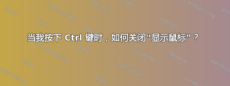 当我按下 Ctrl 键时，如何关闭“显示鼠标”？