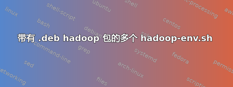 带有 .deb hadoop 包的多个 hadoop-env.sh