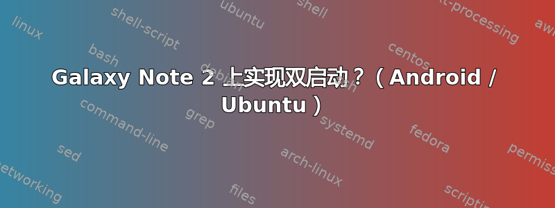 Galaxy Note 2 上实现双启动？（Android / Ubuntu）